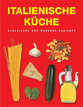 Italienische Küche. Klassische und Moderne Gerichte