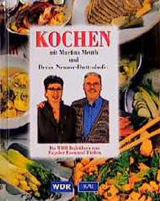 Kochen mit Martina Meuth und Bernd Neuner-Duttenhofer. Begleitbuch zur ARD-Sendung Ratgeber Essen + Trinken
