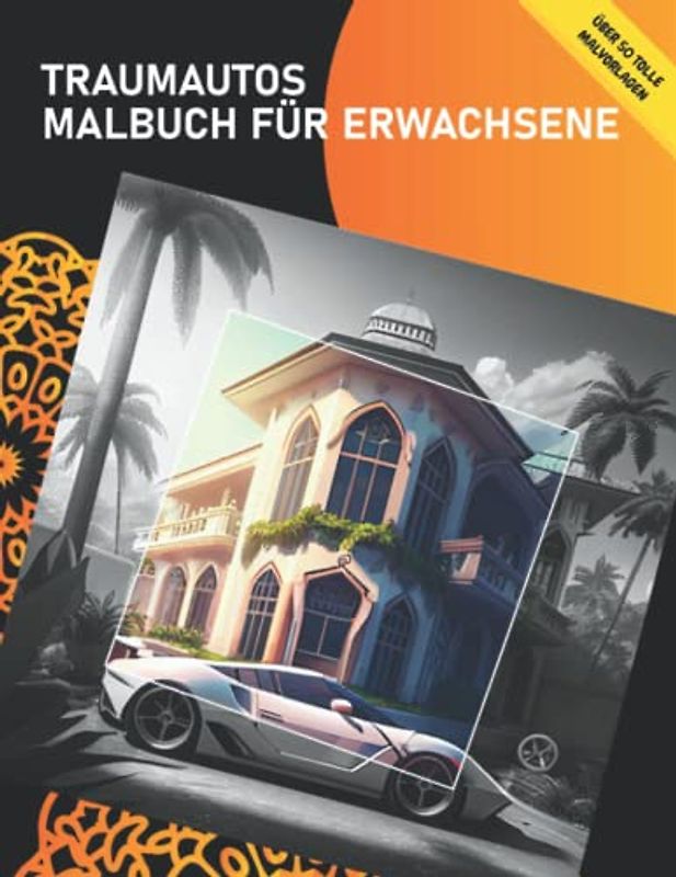 Traumautos Malbuch für Erwachsene: Über 50 wunderschöne, realistische Motive mit luxuriösen Autos und Traumvillen