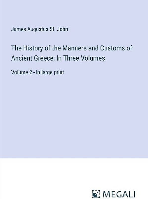 The History of the Manners and Customs of Ancient Greece; In Three Volumes