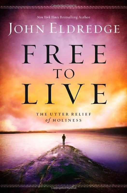 Free to Live: The Utter Relief of Holiness - Eldredge, John