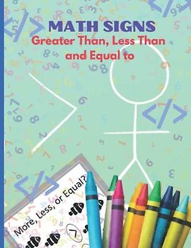 Math Signs: Greater Than, Less Than and Equal to; A Practice Math Book for Kids.