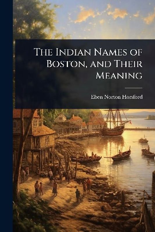 The Indian Names of Boston, and Their Meaning