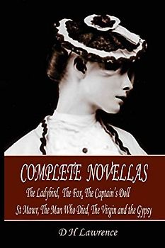 D H Lawrence Complete Novellas: The Ladybird, the Fox, the Captain's Doll, St Mawr, the Man Who Died, the Virgin and the Gypsy