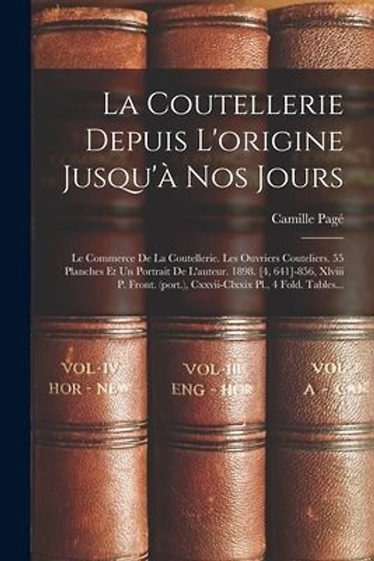 La Coutellerie Depuis L'origine Jusqu'à Nos Jours: Le Commerce De La Coutellerie. Les Ouvriers Couteliers. 55 Planches Et Un Portrait De L'auteur. 189