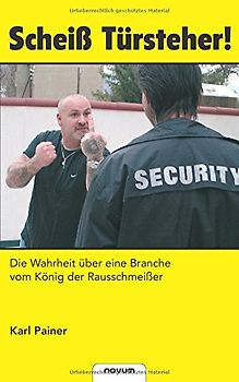 Scheiß Türsteher!  Die Wahrheit über eine Branche vom König der Rausschmeißer