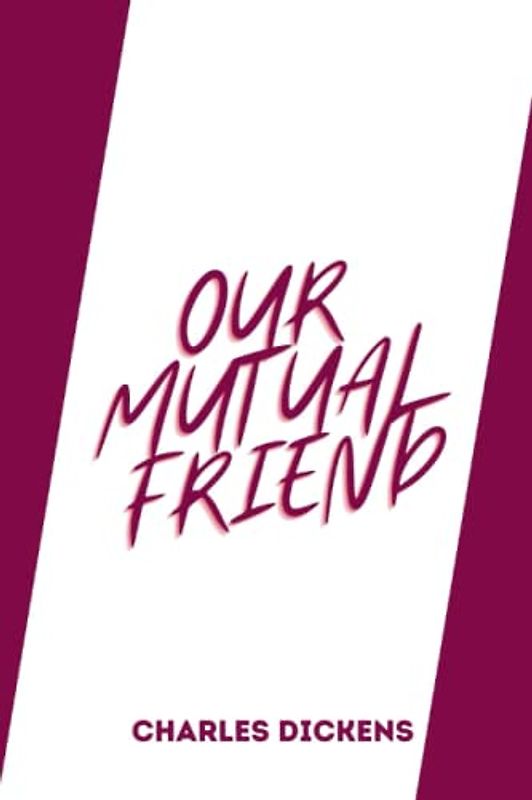 OUR MUTUAL FRIEND by charles dickens