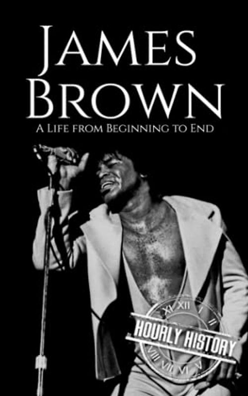 James Brown: A Life from Beginning to End (Biographies of Musicians)