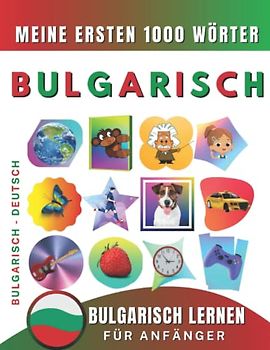 Bulgarisch lernen für Anfänger, meine ersten 1000 Wörter: Zweisprachiges Bulgarisch-Deutsch-Lernbuch für Kinder und Erwachsene