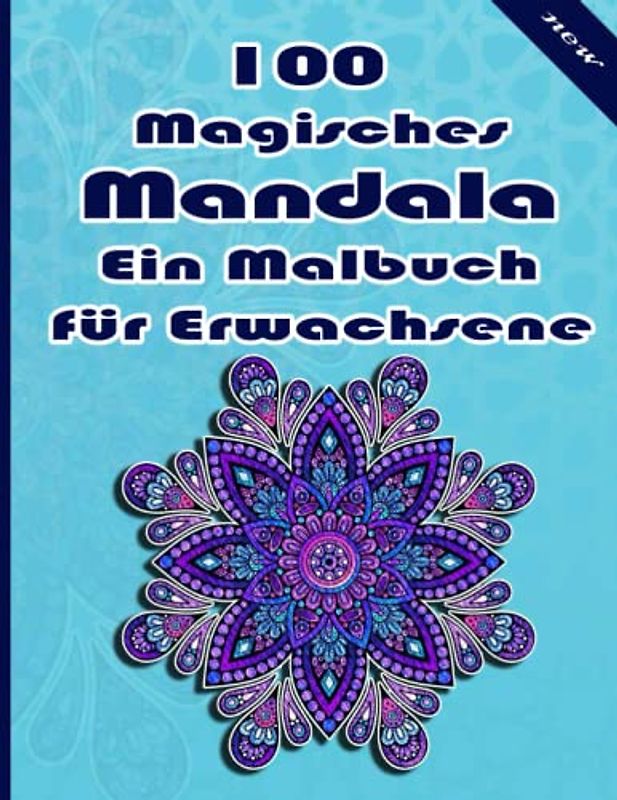100 Magisches Mandala Ein Malbuch für Erwachsene: Ein Malbuch für Erwachsene mit mehr als 100 wunderbaren, Wunderschöne und entspannende Mandalas zum Stressabbau und zur Entspannung.
