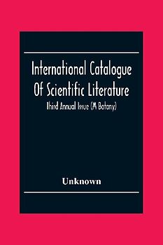 International Catalogue Of Scientific Literature; Third Annual Issue (M Botany)
