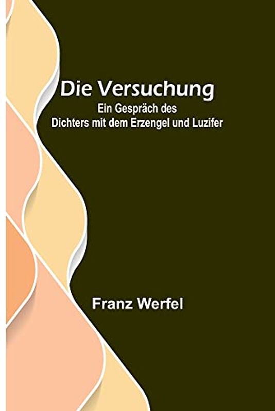Die Versuchung: Ein Gespräch des Dichters mit dem Erzengel und Luzifer