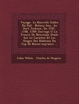 Voyage La Nouvelle Galles Du Sud, Botany-Bay, Au Port Jackson, En 1787, 1788, 1789: Ouvrage O L N Trouve de Nouveaux D Tails Sur Le Caract Re Et Les U