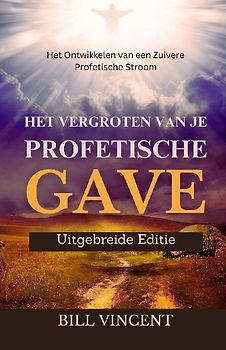 Het Vergroten van Je Profetische Gave (Uitgebreide Editie)