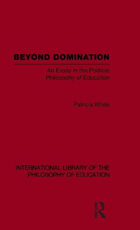 Beyond Domination (International Library of the Philosophy of Education Volume 23)