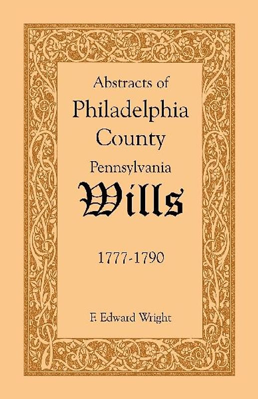 Abstracts of Philadelphia County, Pennsylvania Wills, 1777-1790