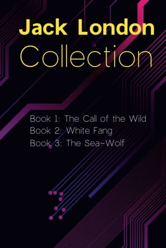 Jack London Collection: The Call of the Wild, White Fang, The Sea-Wolf: Selected Works of Jack London