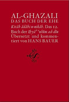 Wiederbelebung der Religionswissenschaften. ihyâ' 'ulûm ad-dîn / Das Buch der Ehe