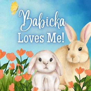 Babicka Love's Me!: A Story about Babicka's Love!