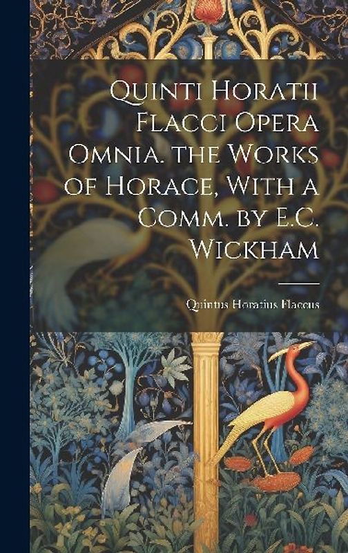 Quinti Horatii Flacci Opera Omnia. the Works of Horace, With a Comm. by E.C. Wickham