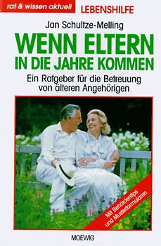 Wenn Eltern in die Jahre kommen. Ein Ratgeber für die Betreuung von älteren Angehörigen. Mit Musterbriefen und Checklisten
