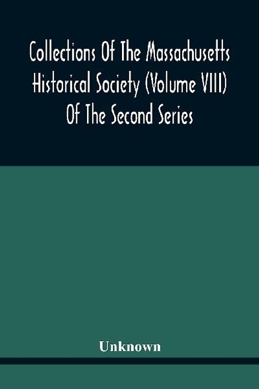 Collections Of The Massachusetts Historical Society (Volume Viii) Of The Second Series