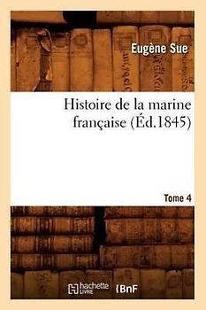 Histoire de la Marine Française. Tome 4 (Éd.1845)