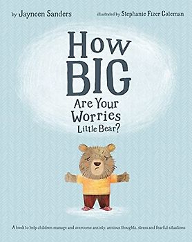 How Big Are Your Worries Little Bear?: A book to help children manage and overcome anxiety, anxious thoughts, stress and fearful situations