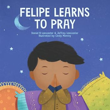 Felipe Learns to Pray: A Childrens Book About Jesus and Prayer (Powerful Kids in the War Room)