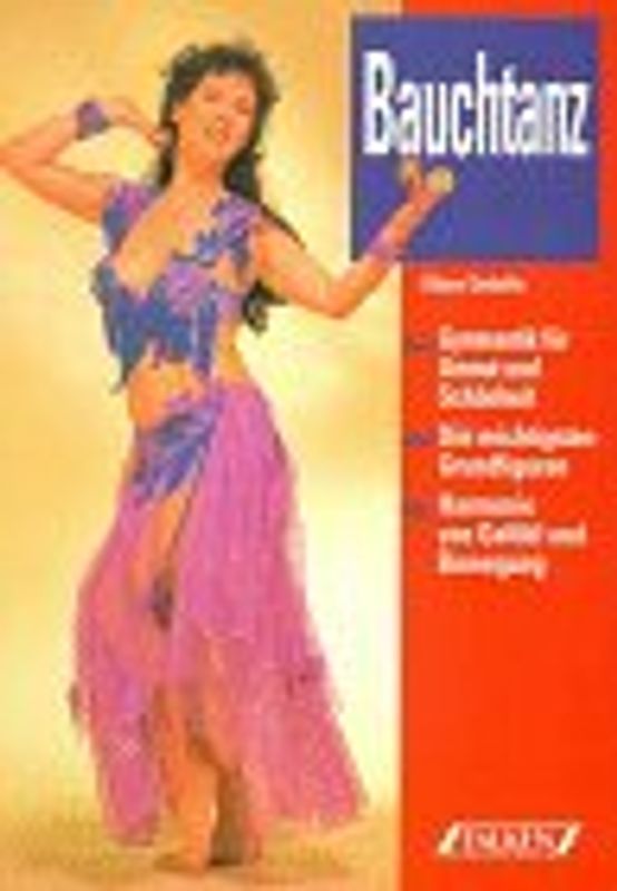 Bauchtanz. Gymnastik für Anmut und Schönheit. Die wichtigsten Grundfiguren, Harmonie von Gefühl und Bewegung