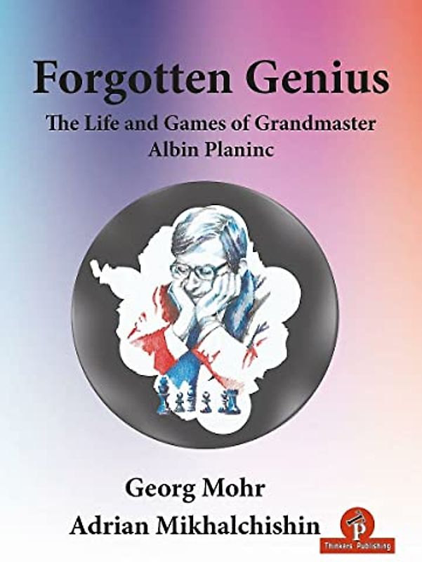 Forgotten Genius - The Life and Games of Grandmaster Albin Planinc