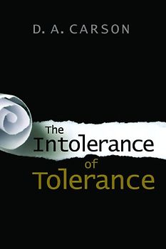 The Intolerance of Tolerance - Carson, D. A.