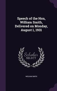 Speech of the Hon, William Smith, Delivered on Monday, August 1, 1931