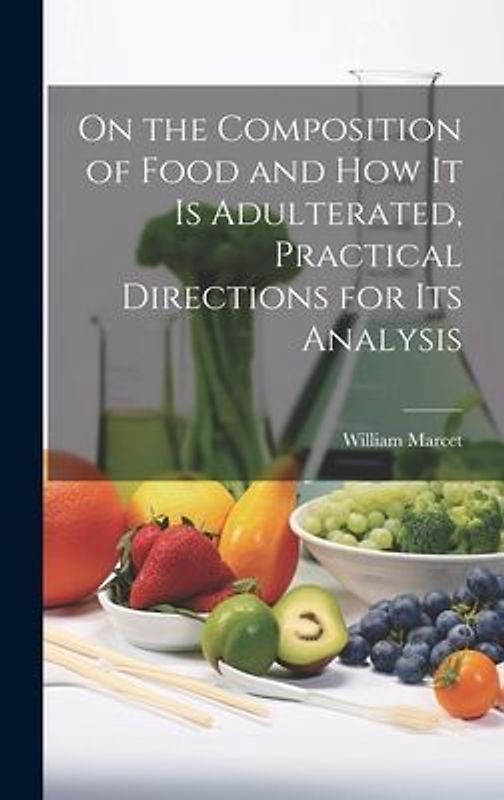 On the Composition of Food and How It Is Adulterated, Practical Directions for Its Analysis