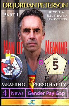 Dr. Jordan Peterson - Man of Meaning. Part 1. Revised &amp; Illustrated Transcripts
