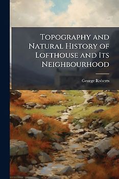 Topography and Natural History of Lofthouse and Its Neighbourhood