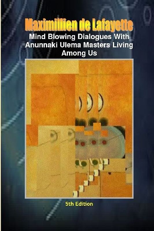 Mind Blowing Dialogues With Anunnaki Ulema Masters Living Among Us. 5th Edition
