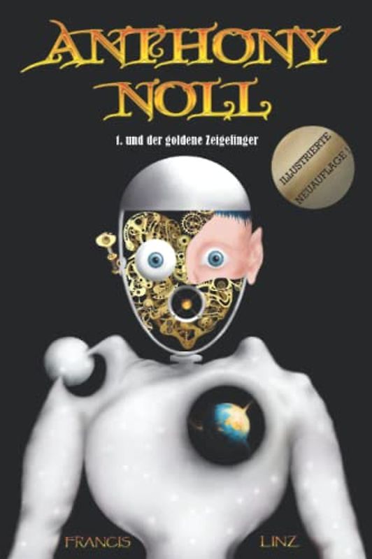 Anthony Noll und der goldene Zeigefinger (Illustrierte Neuauflage): Buch 1: wenn kleine Roboter träumen & Buch 2: wenn kleine Roboter singen