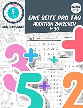 5 min matheübungen Eine seite pro tag addition zwischen 1-30: klasse1-2 tägliche mathematische Praxis, Mathe-Arbeitsbuch Alter 5-8 (5 Minuten Mathe-Übung am Tag, Band 7)