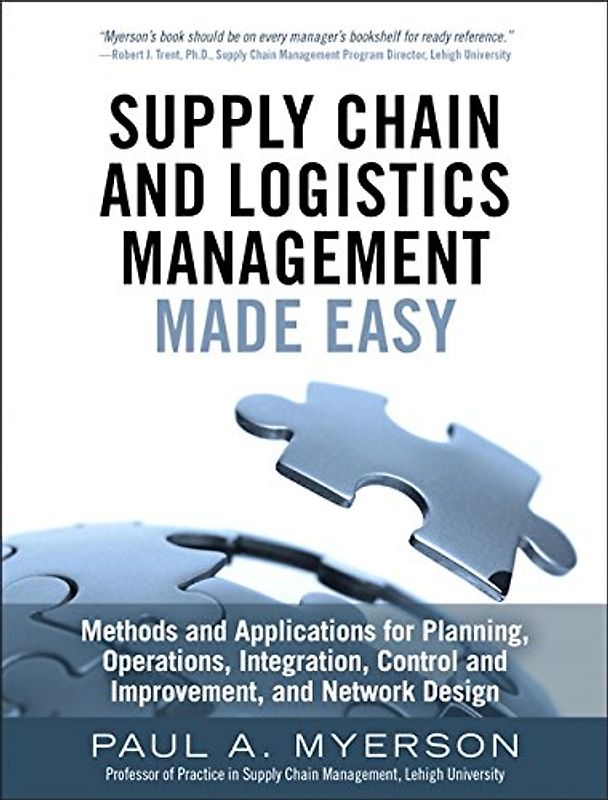 Supply Chain and Logistics Management Made Easy: Methods and Applications for Planning, Operations, Integration, Control and Improvement, and Network Design