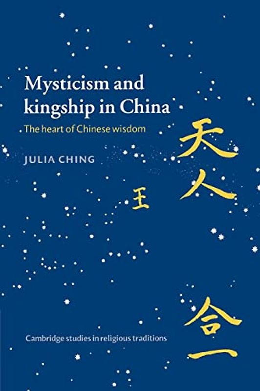 Mysticism and Kingship in China: The Heart of Chinese Wisdom (Cambridge Studies in Religious Traditions, Band 11)