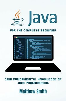 Java for the Complete Beginner: Gain fundamental knowledge of Java programming