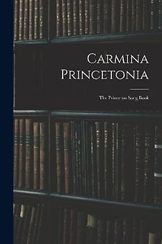 Carmina Princetonia: The Princeton Song Book