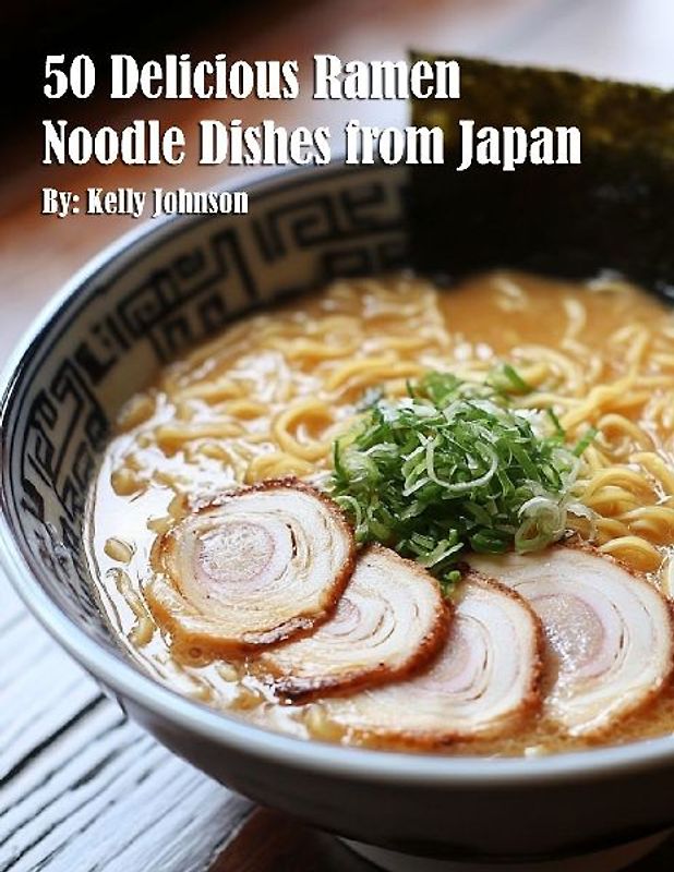 50 Delicious Ramen Noodle Dishes from Japan