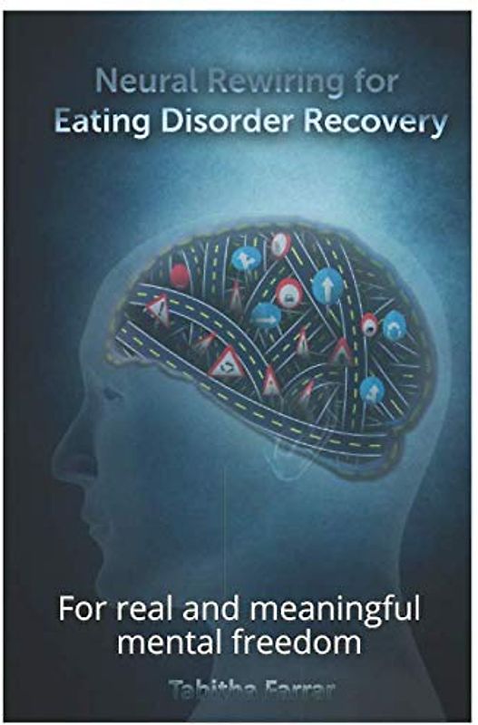 Neural Rewiring for Eating Disorder Recovery: For real and meaningful mental freedom