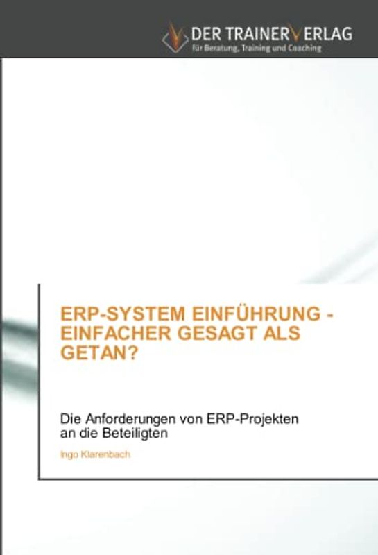 ERP-SYSTEM EINFÜHRUNG - EINFACHER GESAGT ALS GETAN?: Die Anforderungen von ERP-Projekten an die Beteiligten