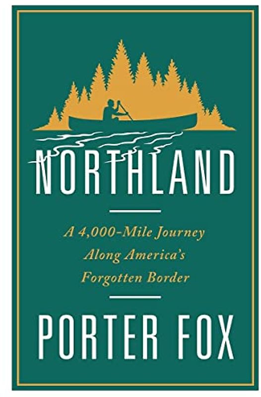 Northland: A 4,000-Mile Journey Along America's Forgotten Border