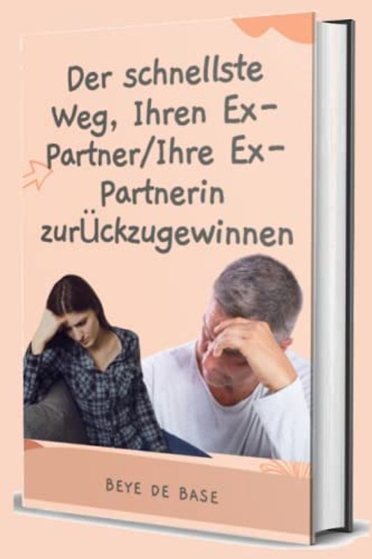 Der schnellste Weg, Ihren Ex-Partner/Ihre Ex-Partnerin zurückzugewinnen: Ihren Ex-Partner zurückgewinnen, Anleitung, wie Sie Ihren Ex zurückgewinnen und Ihre Beziehung retten können, Ex-Freundin