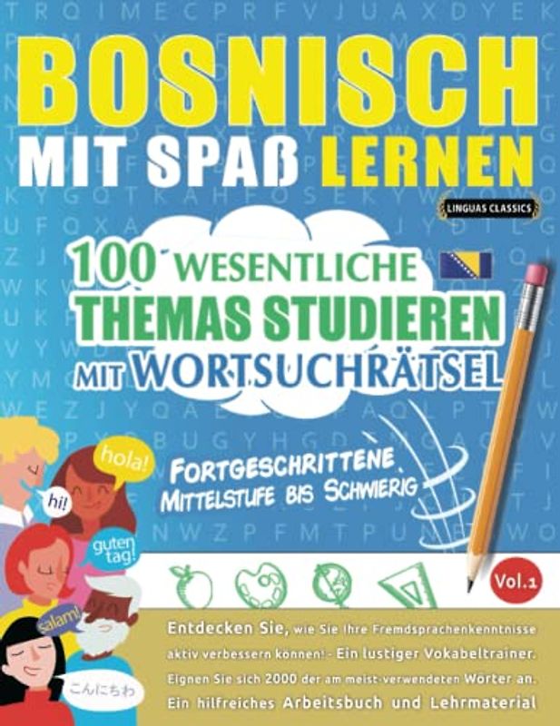 BOSNISCH MIT SPAß LERNEN - FORTGESCHRITTENE: MITTELSTUFE BIS SCHWIERIG – 100 WESENTLICHE THEMAS STUDIEREN MIT WORTSUCHRÄTSEL - VOL.1: Entdecken Sie, ... aktiv verbessern können!