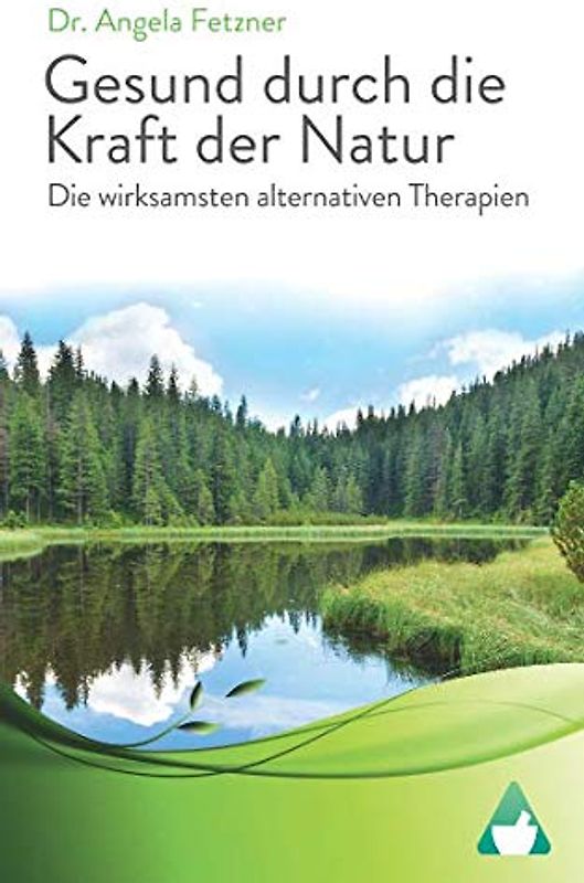 Die wirksamsten alternativen Therapien: Gesund durch die Kraft der Natur